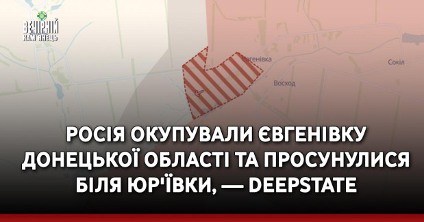 Росія окупували Євгенівку Донецької області та просунулися біля Юр'ївки, — DeepState