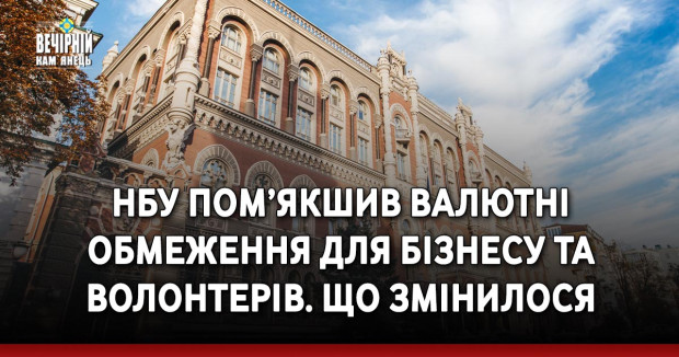 НБУ пом’якшив валютні обмеження для бізнесу та волонтерів. Що змінилося