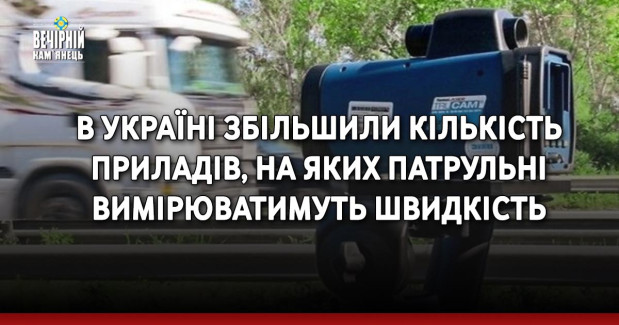 В Україні збільшили кількість приладів, на яких патрульні вимірюватимуть швидкість