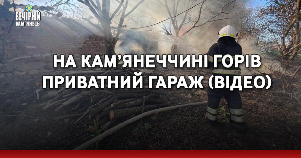 На Кам’янеччині горів приватний гараж (ВІДЕО)
