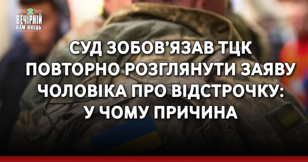 Суд зобов’язав ТЦК повторно розглянути заяву чоловіка про відстрочку: у чому причина
