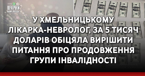 У Хмельницькому лікарка-невролог, за 5 тисяч доларів обіцяла вирішити питання про продовження групи інвалідності