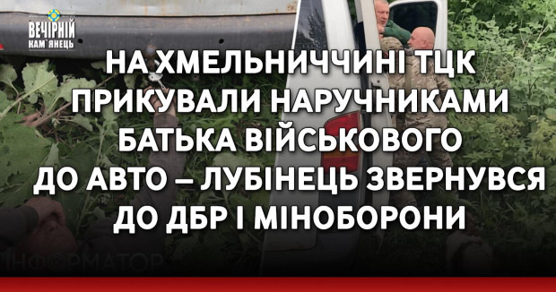 На Хмельниччині ТЦК прикували наручниками батька військового до авто – Лубінець звернувся до ДБР і Міноборони