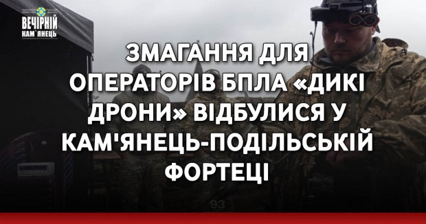 Змагання для операторів БПЛА «Дикі дрони» відбулися у Кам'янець-Подільській фортеці