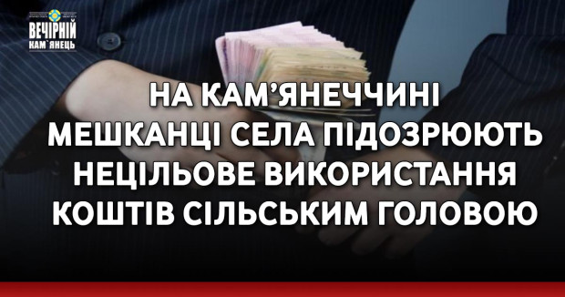 На Кам’янеччині мешканці села підозрюють нецільове використання коштів сільським головою