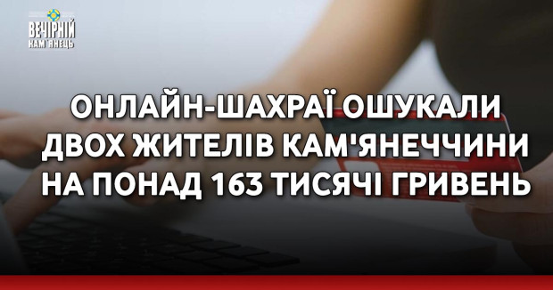 Онлайн-шахраї ошукали двох жителів Кам'янеччини на понад 163 тисячі гривень
