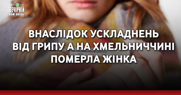 Внаслідок ускладнень від грипу А на Хмельниччині померла жінка