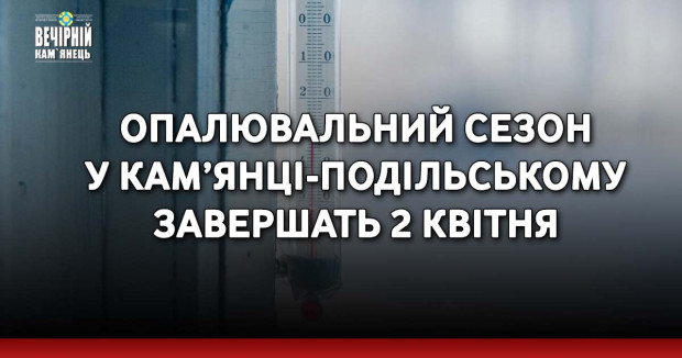 Опалювальний сезон у Кам’янці-Подільському завершать 2 квітня