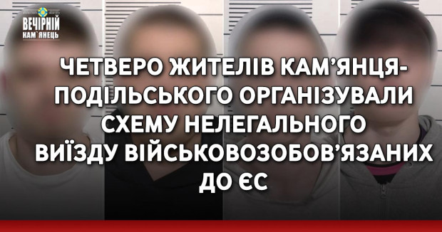 Четверо жителів Кам’янця-Подільського організували схему нелегального виїзду військовозобов’язаних до ЄС