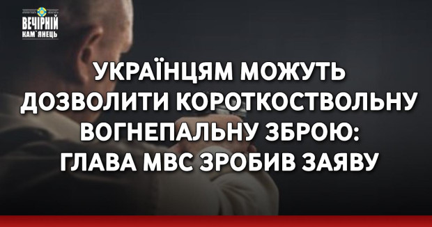 Українцям можуть дозволити короткоствольну вогнепальну зброю: глава МВС зробив заяву