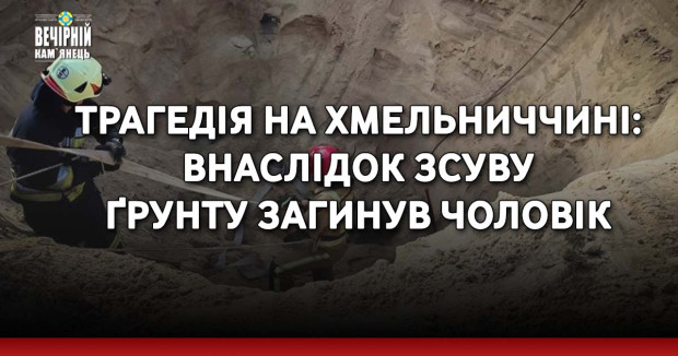 Трагедія на Хмельниччині: внаслідок зсуву ґрунту загинув чоловік