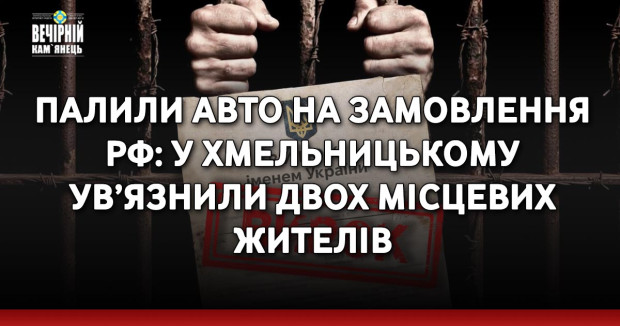 Палили авто на замовлення рф: у Хмельницькому ув’язнили двох місцевих жителів&nbsp;