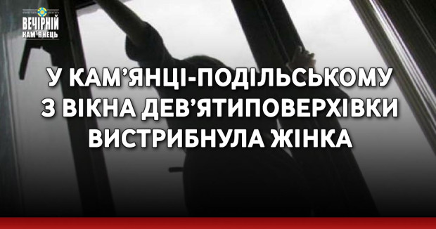 У Кам’янці-Подільському з вікна дев’ятиповерхівки вистрибнула жінка