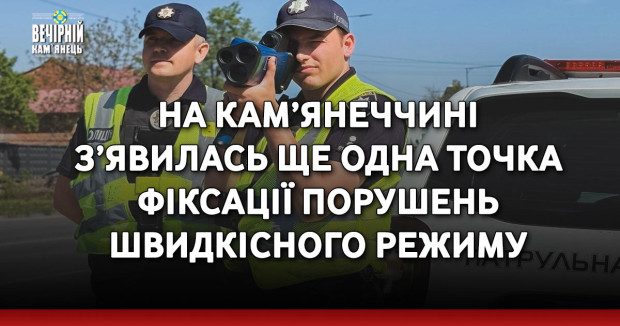 На Кам’янеччині з'явилась ще одна точка фіксації порушень швидкісного режиму