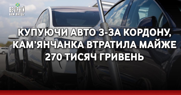 Купуючи авто з-за кордону, кам’янчанка втратила майже 270 тисяч гривень