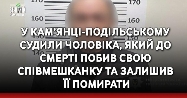 У Кам’янці-Подільському судять чоловіка, який до смерті побив свою співмешканку та залишив її помирати
