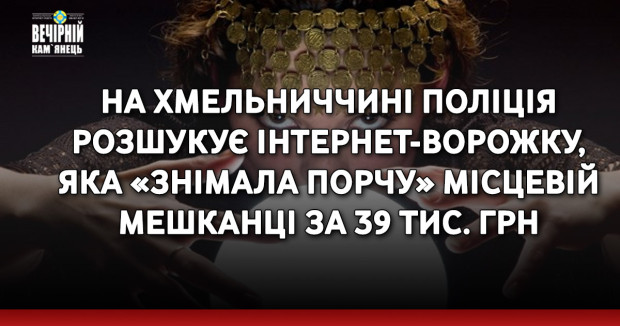 На Хмельниччині поліція розшукує інтернет-ворожку, яка «знімала порчу» місцевій мешканці за 39 тис. грн