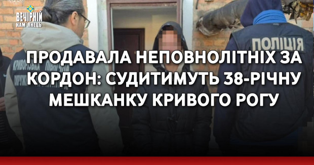 Продавала неповнолітніх за кордон: судитимуть 38-річну мешканку Кривого Рогу