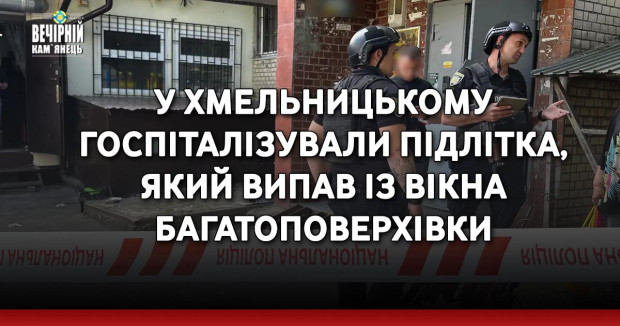 У Хмельницькому госпіталізували підлітка, який випав із вікна багатоповерхівки