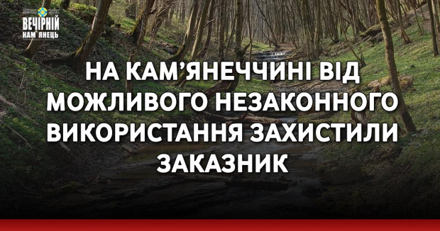 На Кам’янеччині від можливого незаконного використання захистили заказник