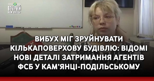 Вибух міг зруйнувати кількаповерхову будівлю: відомі нові деталі затримання агентів фсб у Кам’янці-Подільському