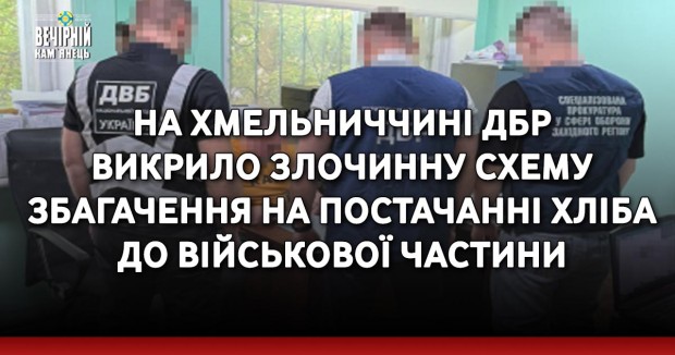 На Хмельниччині ДБР викрило злочинну схему збагачення на постачанні хліба до військової частини